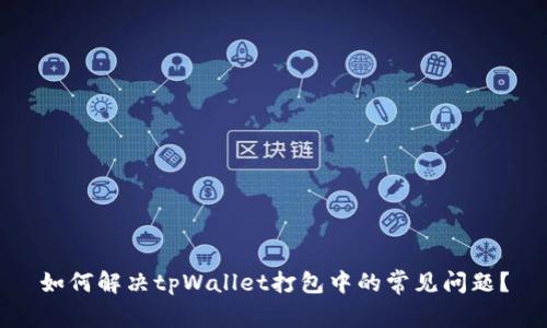 如何解决tpWallet打包中的常见问题？