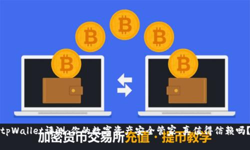 tpWallet评测：你的数字资产安全管家，真值得信赖吗？
