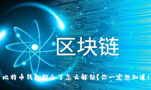 比特币钱包锁仓了怎么解锁？你一定想知道！