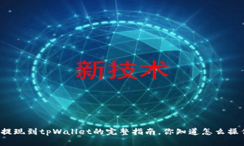 火币提现到tpWallet的完整指南，你知道怎么操作吗？
