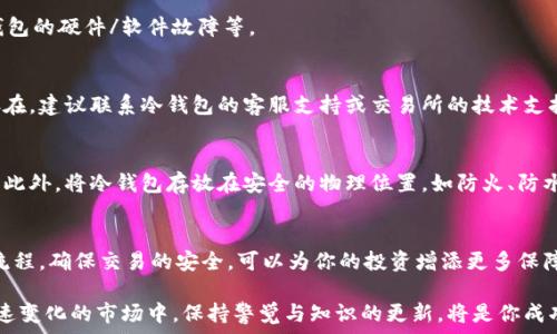   
  以太坊冷钱包能轻松转到交易所吗？一起来聊聊吧！ / 

关键词  
 guanjianci 以太坊冷钱包, 转账, 交易所, 加密货币 /guanjianci 

什么是以太坊冷钱包？
以太坊冷钱包是存储以太坊及其代币的一种安全方式。与在线钱包不同，冷钱包不连接互联网，因此提供了更高的安全性。利用冷钱包，用户可以将以太坊和其他数字资产安全地存放，而不必担心黑客攻击或网络安全漏洞。

为何使用冷钱包？
冷钱包的主要优势在于安全性。对于那些大量持有以太坊的用户来说，使用冷钱包能有效降低盗窃风险。相较于热钱包（在线钱包），冷钱包不易受到网络攻击，包括钓鱼网站或恶意软件的威胁。此外，冷钱包也避免了因为密码遗忘或被盗而丧失资产的风险。

如何将以太坊从冷钱包转出？
将以太坊从冷钱包转移到交易所的步骤相对简单，但需要小心谨慎。首先，确保你拥有冷钱包的私钥或恢复种子。以下是步骤：
ol
listrong连接冷钱包：/strong根据不同的冷钱包类型（硬件钱包或纸钱包），你需要使用适当的工具或软件连接。/li
listrong输入交易信息：/strong在发送交易页面，你需要输入交易所地址、转账金额等信息。请确保地址准确无误。/li
listrong确认交易：/strong在确认之前，再次检查并确认所有信息没有错误，尤其是交易所的地址。/li
listrong完成交易：/strong一旦确认转账，交易将被广播到以太坊网络，并开始处理。/li
/ol

注意事项
当你首次将以太坊从冷钱包转移到交易所时，请注意以下几点：
ul
listrong双重检查地址：/strong加密资产没有“撤回”功能，因此确认地址至关重要。你可以复制粘贴地址，避免输入错误。/li
listrong网络费用：/strong在转账时，你还必须支付网络交易费用，这在以太坊网络上会有所波动。/li
listrong测试小额转账：/strong为了安全起见，建议你先进行一小笔转帐试验，以确保所有流程正常运作。/li
listrong选择合适的交易所：/strong选择受信任且声誉良好的交易所。检查其安全性和用户反馈。/li
/ul

以太坊转账到交易所的优势
将以太坊转账到交易所可以为用户打开新的交易机会。首先，交易所通常提供更高的流动性和多样化的交易对。用户可以在交易所中以更有利的价格买卖以太坊。此外，交易所的界面友好，用户可以实时监控市场行情，帮助做出更准确的交易决策。

常见问题解答
h4问题一：转账失败的原因是什么？/h4
转账失败可能由多种原因引起，包括：网络拥堵、输入地址错误、余额不足、未支付足够的手续费，或冷钱包的硬件/软件故障等。

h4如何解决转账失败的问题？/h4
如果转账失败，首先检查你输入的地址是否正确，并确认是否支付了足够的网络费用。如果问题仍然存在，建议联系冷钱包的客服支持或交易所的技术支持。他们可以提供更专业的帮助，并协助解决问题。

h4问题二：如何确保冷钱包的安全性？/h4
确保冷钱包安全的首要步骤是妥善保护私钥和恢复种子。选择高品质的硬件钱包，并定期更新其固件。此外，将冷钱包存放在安全的物理位置，如防火、防水的存储区域，能够进一步保护你的资产。

小结
以太坊冷钱包是一种安全、有效的存储方式，但在退出资产到交易所时，用户需要谨慎操作。了解转账流程，确保交易的安全，可以为你的投资增添更多保障。而了解相关问题的解决方案与冷钱包的安全性措施，更能帮助你在加密货币的世界中安然前行。

无论你是新手还是老手，掌握以上内容都能让你在处理以太坊和其他加密货币时更加自信。在这个快速变化的市场中，保持警觉与知识的更新，将是你成功的关键。