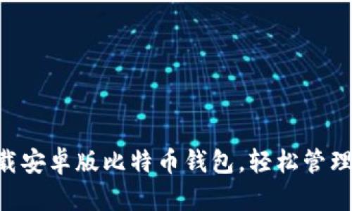 手把手教你下载安卓版比特币钱包，轻松管理你的数字资产！