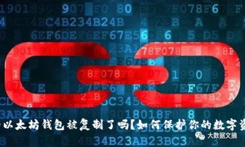 你的以太坊钱包被复制了吗？如何保护你的数字资产?