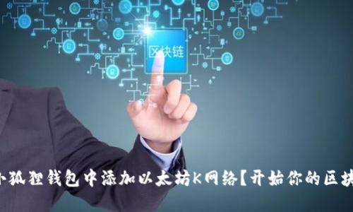 如何在小狐狸钱包中添加以太坊K网络？开始你的区块链冒险！