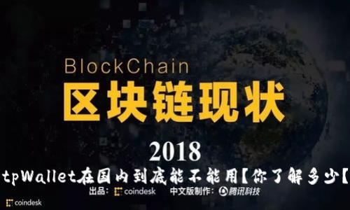 tpWallet在国内到底能不能用？你了解多少？