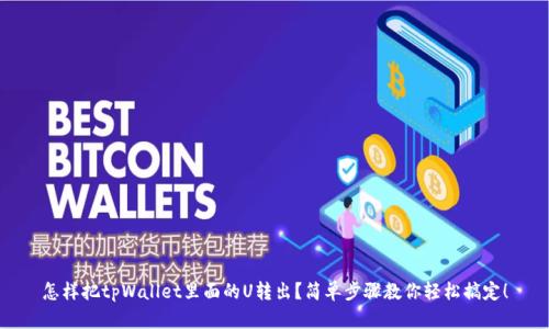 怎样把tpWallet里面的U转出？简单步骤教你轻松搞定！