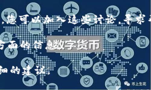 关于“tpWallet标签”的信息，通常这样的标签可能是在某些应用或平台上使用的。然而，我不具备具体的应用界面或文档来确认您所指的具体位置。在一般情况下，您可以尝试以下几种方式来查找标签或功能：

1. **检查软件界面**：通常在钱包或应用的设置、配置或标签管理中可以找到相关的标签选项。

2. **官方文档或帮助中心**：查看tpWallet的官方网站或帮助中心的文档，有时候会有详细的用户指南说明标签的使用方式。

3. **社区论坛或社交媒体**：很多用户会在相关的论坛、社交媒体群组中讨论类似的问题，您可以加入这些讨论，寻求帮助。

4. **联系客服**：如果找不到所需的信息，联系tpWallet的客服团队，他们会比较了解这方面的信息。

如果您提供更多具体的信息，例如您在使用的具体平台或上下文，我可以试试看提供更详细的建议。