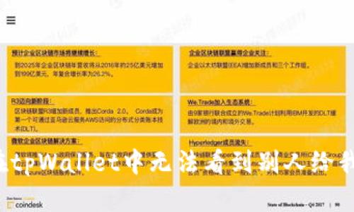 为什么在tpWallet中无法看到别人给我的转账？