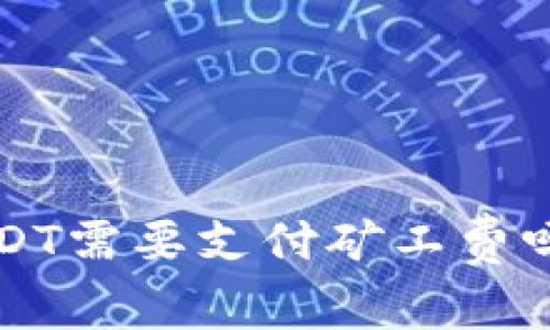 小狐狸钱包收USDT需要支付矿工费吗？让我们来聊聊！