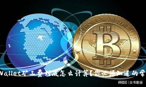 tpWallet矿工费到底怎么计算？你必须知道的常识！