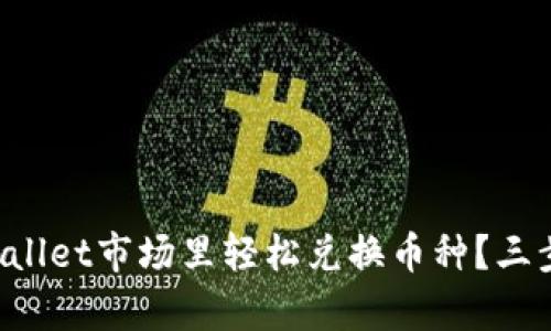如何在tpWallet市场里轻松兑换币种？三步教你搞定！