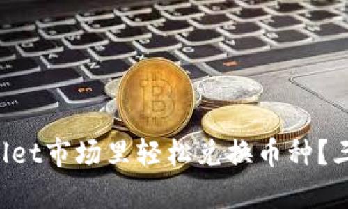 如何在tpWallet市场里轻松兑换币种？三步教你搞定！