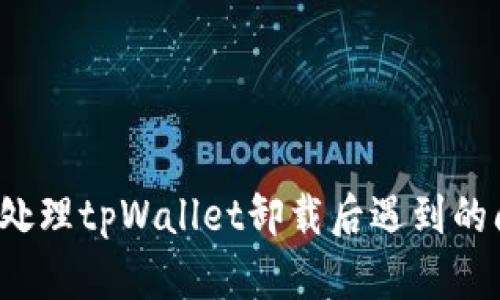 怎么处理tpWallet卸载后遇到的问题？