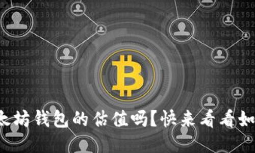 你知道以太坊钱包的估值吗？快来看看如何评估吧！