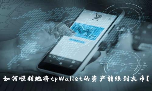如何顺利地将tpWallet的资产转账到火币?