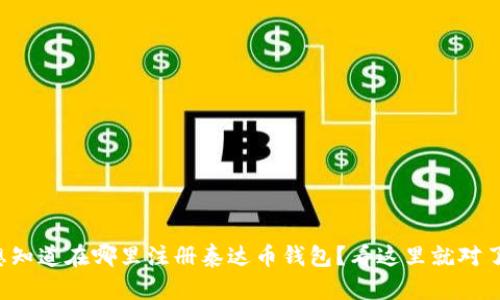 想知道在哪里注册泰达币钱包？看这里就对了！