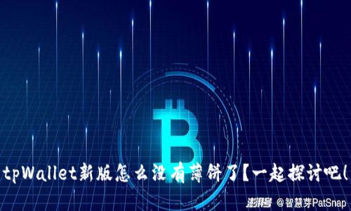 tpWallet新版怎么没有薄饼了？一起探讨吧！