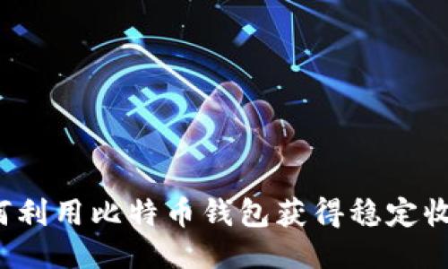 如何利用比特币钱包获得稳定收益？