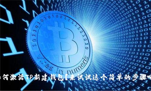 如何激活TP新建钱包？来试试这个简单的步骤吧！