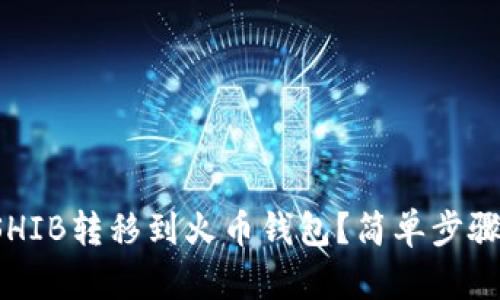 如何将SHIB转移到火币钱包？简单步骤指导你！