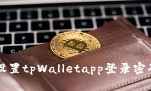 如何轻松设置tpWalletapp登录密码？看这里！