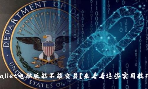 tpWallet电脑版能不能交易？来看看这些实用技巧吧！