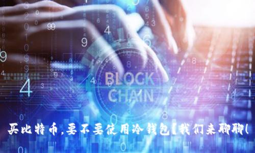 买比特币，要不要使用冷钱包？我们来聊聊！