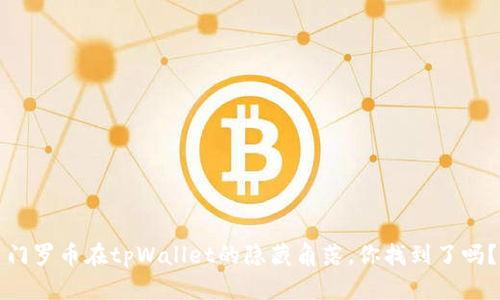 门罗币在tpWallet的隐藏角落，你找到了吗？
