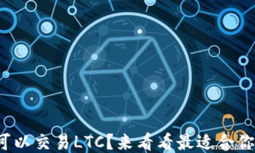 
哪个钱包可以交易LTC？来看看最适合你的选项吧！