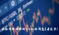 大如何取消你的Token冷钱包？看这里！