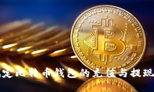 如何轻松搞定比特币钱包的充值与提现？快来看看！