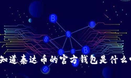 你知道泰达币的官方钱包是什么吗？