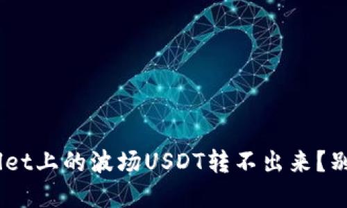 为什么我的tpWallet上的波场USDT转不出来？别急，让我来告诉你!