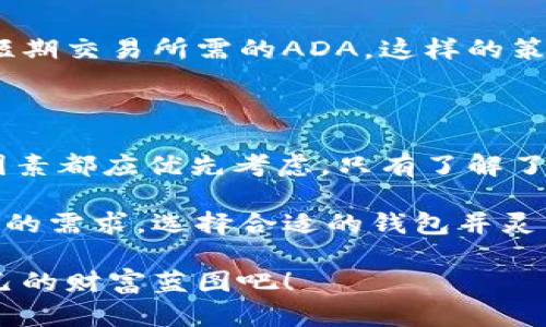   ADA艾达币钱包：你真的知道它的用处吗？ / 
 guanjianci ADA, 艾达币, 钱包, 加密货币 /guanjianci 

什么是ADA艾达币钱包？

ADA艾达币钱包是与Cardano（艾达币）区块链相关联的一种数字钱包。Cardano是一种基于区块链的加密货币平台，旨在提供更安全、更可扩展的区块链基础设施。ADA是Cardano网络的本地加密货币，用户需要通过钱包存储、发送和接收ADA币。艾达币钱包不仅仅是一个存储工具，它为用户提供了多种功能，帮助他们管理和利用其数字资产。

ADA钱包的主要功能

在数字货币的世界里，钱包除了存储功能外，还有许多其他重要的特性，Ada钱包同样如此。以下是一些主要功能：

h41. 存储和管理ADA/h4

最基本的功能就是存储ADA。用户可以通过钱包接收ADA，随时查看他们的账户余额。这一点对于投资者来说至关重要，因为它直接关系到他们的资产安全。很多ADA钱包都采用先进的加密技术，确保用户的钱包信息不被盗取。

h42. 发送和接收ADA/h4

ADA钱包允许用户发送和接收ADA，流转资产。用户只需输入接收方的地址和金额，几秒钟内就能完成转账。相较于传统金融系统，区块链交易更快速、低成本，这点对于频繁交易的用户来说，可谓事半功倍。

h43. 参与质押（Staking）/h4

许多ADA钱包支持质押功能。通过将ADA币质押在钱包中，用户能够支持区块链网络的安全性并获得收益。这种收益通常以更多的ADA奖励形式发放，对持有者来说，质押功能是实现资产增值的有效方式。

h44. 交易历史和查看市场数据/h4

ADA钱包通常会记录用户的交易历史，让他们随时了解资产变动情况。同时，许多钱包还集成了市场数据，用户可以实时查看ADA的市场价格，辅助他们在合适的时候进行买卖操作。

如何选择适合自己的ADA钱包？

随着市场上各种ADA钱包的增加，选择适合自己的数字钱包变得尤为重要。以下是一些要点，帮助你筛选最适合的ADA钱包。

h41. 安全性/h4

安全是最重要的考量因素。查看钱包的安全措施，包括是否支持双重身份认证（2FA）、种子短语以及冷钱包存储等。了解钱包在历史上是否发生过安全事件也是明智的。

h42. 用户体验/h4

选择一个界面友好、操作简单的钱包，可以有效提升用户体验。考虑你是否愿意花时间学习使用复杂的界面，还是希望用更直观的设计来管理资产。

h43. 交易费用/h4

不同的钱包在进行交易时可能收取不同的手续费。为了最大化收益，选择一个低交易费用的钱包尤为重要。同时也要考虑转账时间，因为某些钱包可能在高峰期间交易速度比较慢。

h44. 兼容性/h4

确保所选钱包与不同平台和设备兼容。例如，有些钱包只能在移动设备上使用，而有些则支持桌面以及浏览器插件。选择一个在多平台都能使用的钱包，以方便随时随地管理你的资产。

常见用户疑问

h41. 使用ADA钱包安全吗？/h4

使用ADA钱包的安全性与多方面因素相关，包括钱包的设计、用户的使用习惯以及安全措施。如果选择了可靠的钱包，并采取必要的安全措施，例如使用强密码和双重验证، 那么使用ADA钱包的风险会降低很多。此外，使用冷钱包（离线存储）可以进一步提高安全性，降低被网络攻击的风险。

h42. 我能同时使用多个ADA钱包吗？/h4

当然可以。许多用户选择在不同钱包中分散存储其资产，以进一步提高安全性和降低风险。例如，可以在冷钱包中存储大量长期投资的ADA，在热钱包中存储短期交易所需的ADA。这样的策略不但让资产变得更安全，还为不同的资金使用方式提供灵活性。

总结

ADA艾达币钱包为用户提供了一个多功能的平台，帮助他们安全地管理和利用自己的数字资产。在选择ADA钱包时，安全性、用户体验、交易费用和兼容性等因素都应优先考虑。只有了解了这些方面，用户才能在快速发展的加密货币市场中占得先机。在实际操作中，用户还需保持良好的安全意识，做好风险管理，以确保资产的安全。

通过充分利用ADA钱包的功能，用户不仅能够有效管理其资产，还能通过质押等方式实现收入增长。在大多数市场情况日益趋于复杂的环境下，充分了解自己的需求，选择合适的钱包并灵活应对市场变化，是每个希望在加密货币世界里发展的用户所必须掌握的能力。 

了解这些基本知识后，相信你也能更自信地参与到ADA的生态系统中。未来的数字经济无疑将会有更大的发展潜力，抓住机遇，走在时代的前沿，构建属于自己的财富蓝图吧！