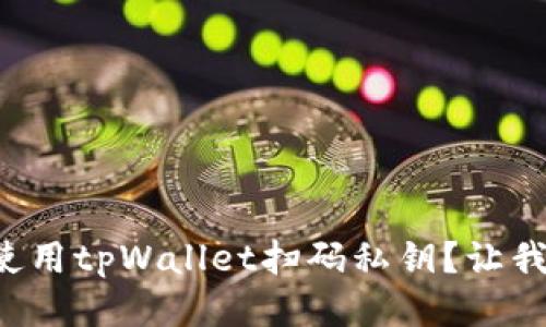 如何安全使用tpWallet扫码私钥？让我们聊聊吧！