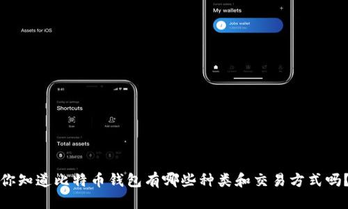 你知道比特币钱包有哪些种类和交易方式吗？
