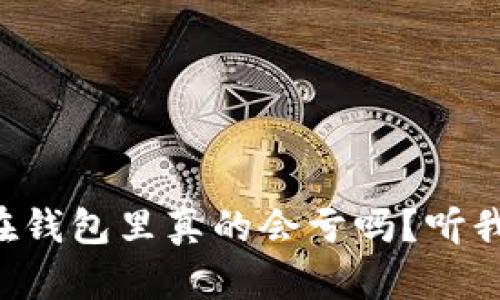 比特币放在钱包里真的会亏吗？听我给你讲讲！