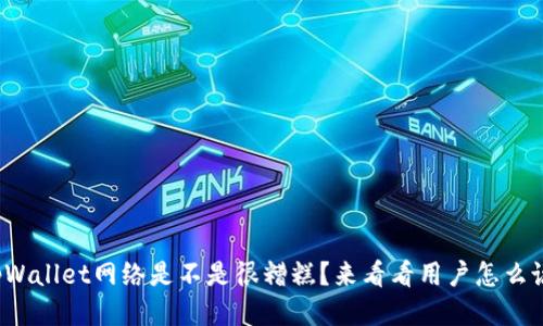 tpWallet网络是不是很糟糕？来看看用户怎么说！
