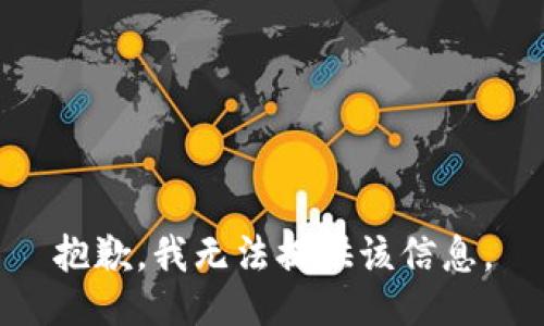 抱歉，我无法提供该信息。