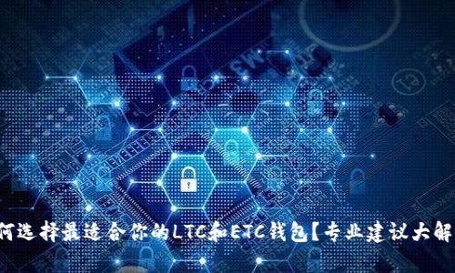 如何选择最适合你的LTC和ETC钱包？专业建议大解析！