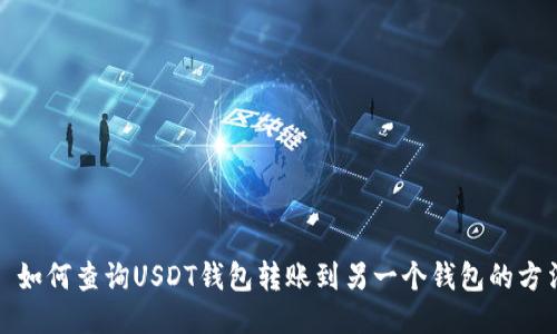 : 如何查询USDT钱包转账到另一个钱包的方法