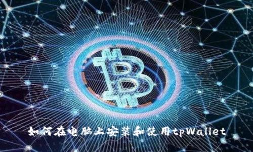 如何在电脑上安装和使用tpWallet
