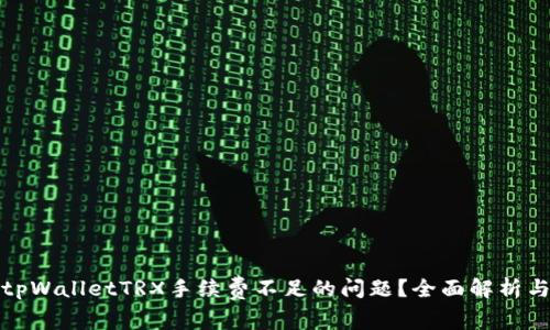 如何处理tpWalletTRX手续费不足的问题？全面解析与解决方案