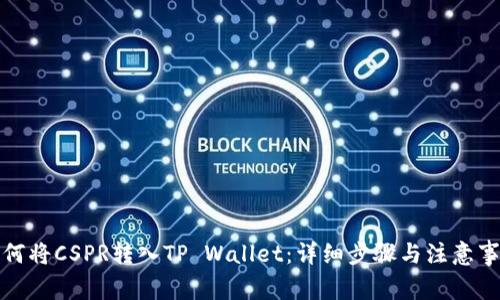 如何将CSPR转入TP Wallet：详细步骤与注意事项