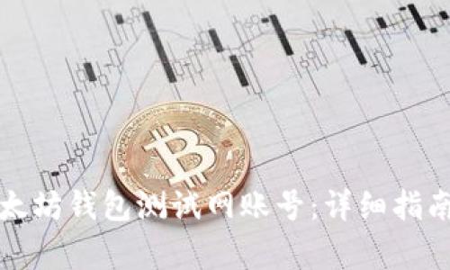 如何获取以太坊钱包测试网账号：详细指南与注意事项