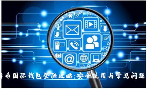 比特币国际钱包登陆攻略：安全使用与常见问题解答