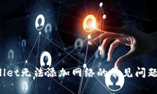  解决tpWallet无法添加网络的常见问题及解决方案