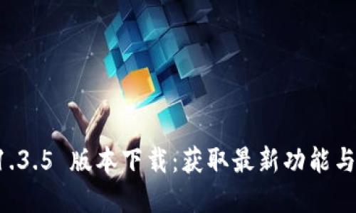 tpWallet 1.3.5 版本下载：获取最新功能与安全性提升