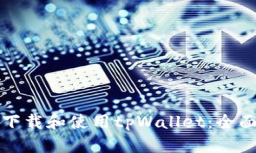 如何下载和使用tpWallet：全面指南