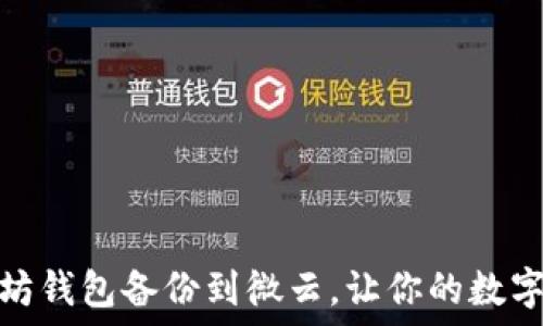   
如何将以太坊钱包备份到微云，让你的数字资产更安全